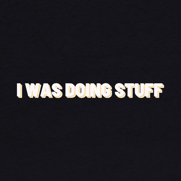 I Was Doing Stuff | Simple Text by MrDoze